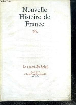 Seller image for NOUVELLE HISTOIRE DE FRANCE - N16 - LA COURSE DU SOLEIL. Louis XIV et l'apoge de la monarchie; 1661/1683 for sale by Le-Livre