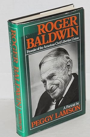 Roger Baldwin: founder of the American Civil Liberties Union, a portrait