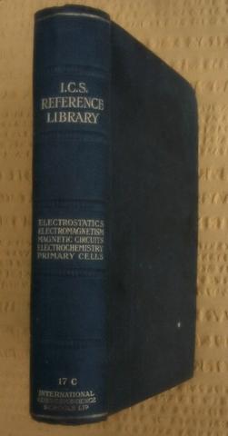 Bild des Verkufers fr I. C. S. Reference Library, 17C, Electrostatics, Electric Currents, Magnetism and Electomagnetism, Electromagnetic Induction, Magnetic Circuits, Electrochemistry, Primary Batteries. International Correspondence Schools. ICS zum Verkauf von Tony Hutchinson