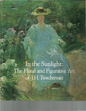 Immagine del venditore per IN THE SUNLIGHT: The Floral And Figurative Art Of J. H. Twachtman. A Loan Exhibition For The Benefit Of The Archives Of American Art, Smithsonian Institutuion. 10 May~10 June, 1989. Introduction by Ira Spanierman. venduto da Chris Fessler, Bookseller