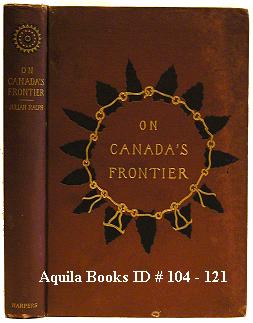 On Canada's Frontier. Sketches of History, Sport, and Adventure and of the Indians, Missionaries ...