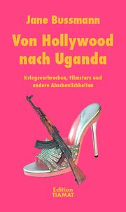 Bild des Verkufers fr Von Hollywood nach Uganda: Kriegsverbrechen, Filmstars und andere Abscheulichkeiten; zum Verkauf von Versandbuchhandlung Kisch & Co.