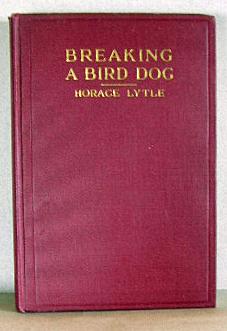 BREAKING A BIRD DOG, A TREATISE ON TRAINING