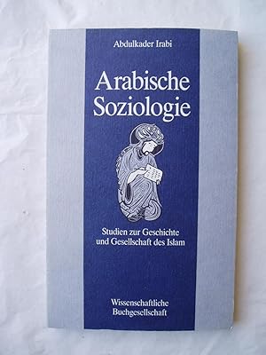 Arabische Soziologie : Studien zur Geschichte und Gesellschaft des Islam