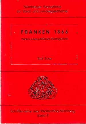 Franken 1866 [achtzehnhundertsechsundsechzig] : Versuch e. polit. Psychogramms / Ralf Ecke; Nürnb...