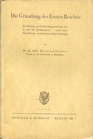 Bild des Verkufers fr Die Grndung des Ersten Reiches. Ein Beitrag zur Verfassungsgeschichte des 9. und 10. Jahrhunderts - nach einer Heidelberger rechtshistorischen Vorlesung. zum Verkauf von Antiquariat am Flughafen