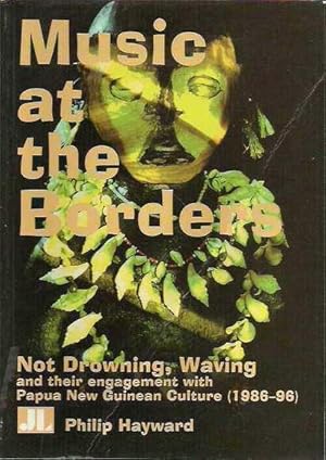 Music at the Borders: Not Drowning, Waving and their engagement with Papua New Guinean Culture (1...