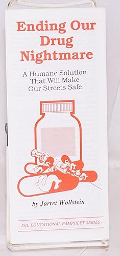 Seller image for Ending our drug nightmare: a humane solution that will make our streets safe for sale by Bolerium Books Inc.