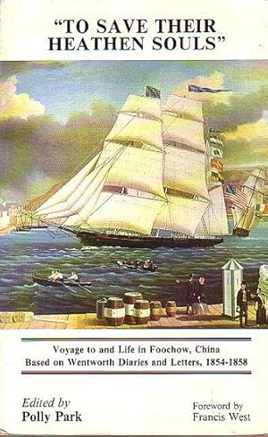 Image du vendeur pour TO SAVE THEIR HEATHEN SOULS - Voyage to and Life in Fouchow, China, Based on the Wentworth Diaries and Letters, 1854-1858 mis en vente par Jean-Louis Boglio Maritime Books