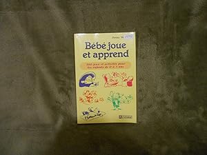 Image du vendeur pour Bebe Joue et Apprend : 160 jeux et Activits Pour les Enfants de 0 a 3 Ans mis en vente par La Bouquinerie  Dd