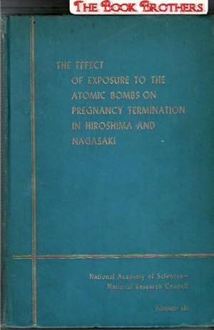 Seller image for The Effect of Exposure to the Atomic Bombs on Pregnancy Termination in Hiroshima and Nagasaki; Publication No. 461 for sale by THE BOOK BROTHERS