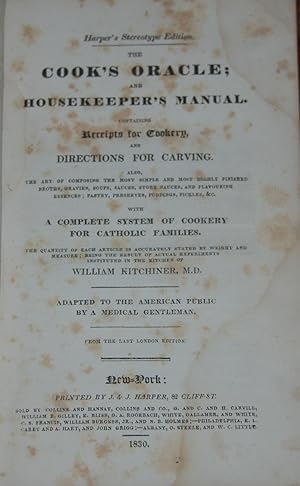 Seller image for THE COOK'S ORACLE AND HOUSEKEEPER'S MANUAL.; Containing receipts for cookery and directions for carving, the art of composing . broths, gravies, soups, sauces . pastery, preserves, puddings & pickles, &c , with a complete system of cookery for Catholic families . Adapted to the American Public by a medical gentleman. From the last London edn for sale by Second Life Books, Inc.