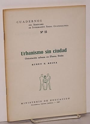 Urbanismo sin ciudad; orientación urbana en Flores, Petén; bersión española del Flavio Rojas Lima...