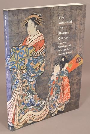 The Women of the Pleasure Quarter : Japanese Paintings and Prints of t.