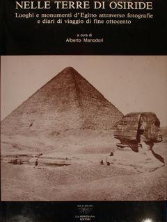 NELLE TERRE DI OSIRIDE. Luoghi e monumenti d'Egitto attraverso fotografie e diari di viaggio di f...