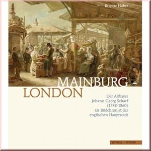 Mainburg-London. Der Altbayer Johann Georg Scharf (1788-1860) als Bildchronist der englischen Hau...