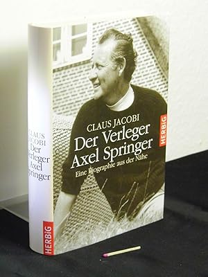 Der Verleger Axel Springer. Eine Biographie aus der Nähe -