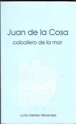 JUAN DE LA COSA. CABALLERO DE LA MAR. SU VIDA, SUS MÉRITOS, SUS DESCUBRIMIENTOS.