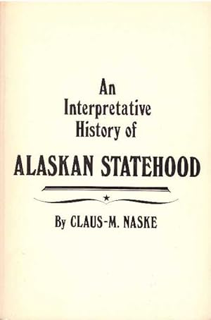 Seller image for AN INTERPRETATIVE HISTORY OF ALASKAN STATEHOOD for sale by High-Lonesome Books