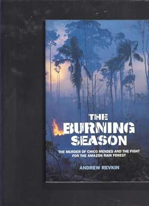 The Burning Season : The Murder of Chico Mendes and the Fight for the Amazon Rain Forest