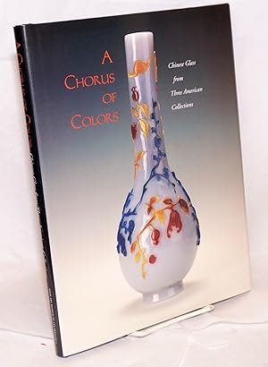 Seller image for A chorus of colors Chinese glass from three American collections for sale by Bolerium Books Inc.