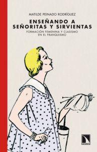 Imagen del vendedor de ENSEANDO A SEORITAS Y SIRVIENTAS: Formacin femenina y clasismo en el franquismo a la venta por KALAMO LIBROS, S.L.