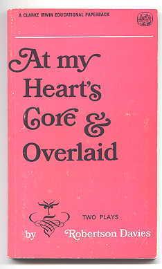 AT MY HEART'S CORE & OVERLAID. TWO PLAYS BY ROBERTSON DAVIES.