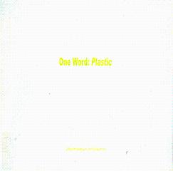 One Word: Plastic: Linda Besemer, Ian Dawson, Tony Feher, Carlos Mollura, Shirley Tse