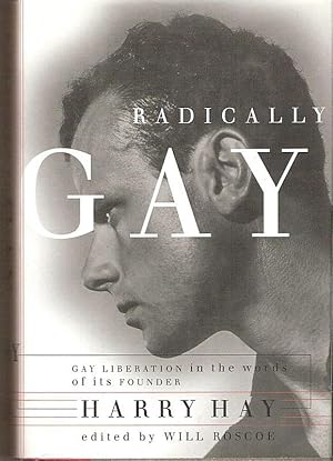 RADICALLY GAY: GAY LIBERATION IN THE WORDS OF ITS FOUNDER,