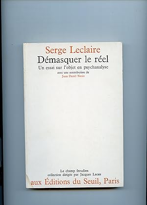 DEMASQUER LE RÉEL . Un essai sur l'objet en psychanalyse , avec une contribution de Juan David Nasio