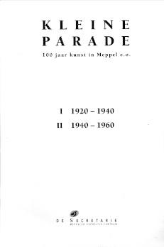 Kleine Parade. 100 Jaar kunst in Meppel e.o. I 1920 - 1940; II 1940 - 1960