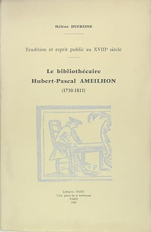 Le bibliothécaire Hubert Pascal AMEILHON (1730 - 1811) - Erudition et esprit public au XVIIIe siècle