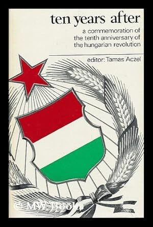 Imagen del vendedor de Ten Years After: a Commemoration of the Tenth Anniversary of the Hungarian Revolution a la venta por MW Books