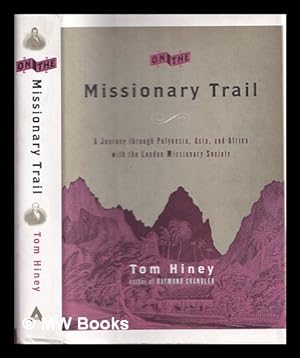 Seller image for On the Missionary Trail / Tom Hiney - a Journey through Polynesia, Asia, and Africa with the London Missionary Society for sale by MW Books