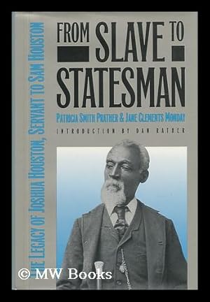 Seller image for From Slave to Statesman : the Legacy of Joshua Houston, Servant to Sam Houston / Patricia Smith Prather & Jane Clements Monday ; Introduction by Dan Rather for sale by MW Books