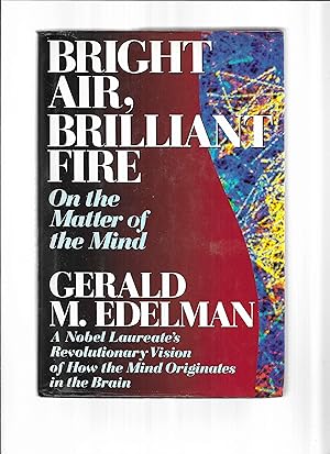 BRIGHT AIR, BRILLIANT FIRE; On The Matter of the Mind. a Noble Laureate's Revolutionary Vision of...
