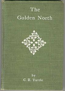 The Golden North: A Vast Country of Inexaustible Gold Fields, and a Land of Illimitable Cereal an...