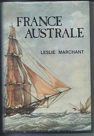 FRANCE AUSTRALE : a Study of French Exploration and Attempts to Found a Penal Colony and Strategi...