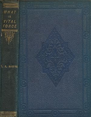 Image du vendeur pour What is Vital Force? or, A Short and Comprehensive Sketch, Including Vital Physics, Animal Morphology, and Epidemics; to Which is Added An Appendix Upon Geology: Is the Detrital Theory of Geology Tenable? mis en vente par Barter Books Ltd