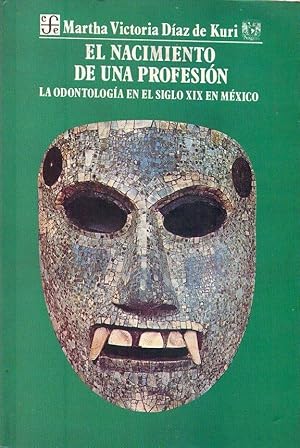 EL NACIMIENTO DE UNA PROFESION. La odontología en el siglo XIX en México