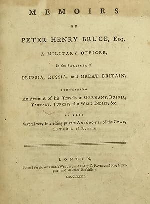 MEMOIRS OF PETER HENRY BRUCE, ESQ. , A MILITARY OFFICER, IN THE SERVICES OF PRUSSIA, RUSSIA, AND ...