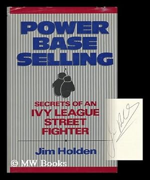 Immagine del venditore per Power Base Selling : Secrets of an Ivy League Street Fighter / Jim Holden venduto da MW Books Ltd.