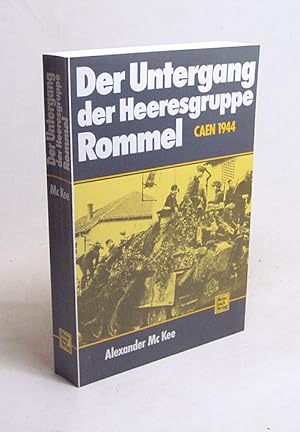 Imagen del vendedor de Der Untergang der Heeresgruppe Rommel : Caen 1944 / Alexander McKee. [Bearb. d. dt. Ausg. u. bers. aus d. Engl. Rainer Buschmann] a la venta por Versandantiquariat Buchegger