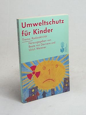 Seller image for Umweltschutz fr Kinder : Thema: Radioaktivitt / hrsg. von Beate von Devivere u. Ulrich Wemmer for sale by Versandantiquariat Buchegger