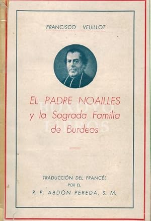 Imagen del vendedor de El padre Noailles y la Sagrada Familia de Burdeos. Traduccin del francs por el R. P. Abdn Pereda a la venta por Boxoyo Libros S.L.