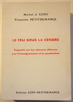 Seller image for Le Feu Sous La Cendre, Enqute Sur Les Silences Obtenus Par L'Enseignement Et La Psychiatrie for sale by Domifasol