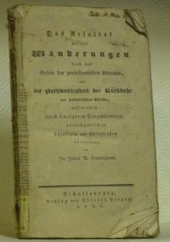 Bild des Verkufers fr Das Resultat meiner Wanderungen durch das Gebiet der protestantischen Literatur, oder die Nothwendigkeit der Rckkehr zur katholischen Kirche, ausschliesslich durch die eigenen Eingestndnisse protestantischer Theologen und Philosophen. zum Verkauf von Bouquinerie du Varis