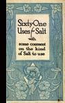 Imagen del vendedor de 61 / Sixty One Uses for Salt with Some Comment on the Kind of Salt to Use [A Cookbook / Recipe Collection / Compilation of Fresh Ideas, Traditional / Regional Fare, Comprehensive Cooking Instructions + Techniques explained] a la venta por GREAT PACIFIC BOOKS