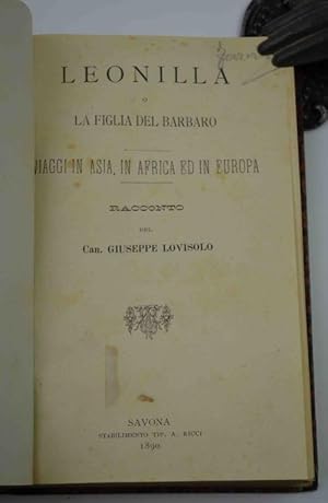 Leonilla o la figlia del barbaro. Viaggi in Asia, in Africa ed in Europa&