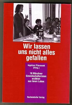 Seller image for Wir lassen uns nicht alles gefallen : 18 Mnchner Gewerkschafterinnen erzhlen aus ihrem Leben. for sale by Antiquariat Peda